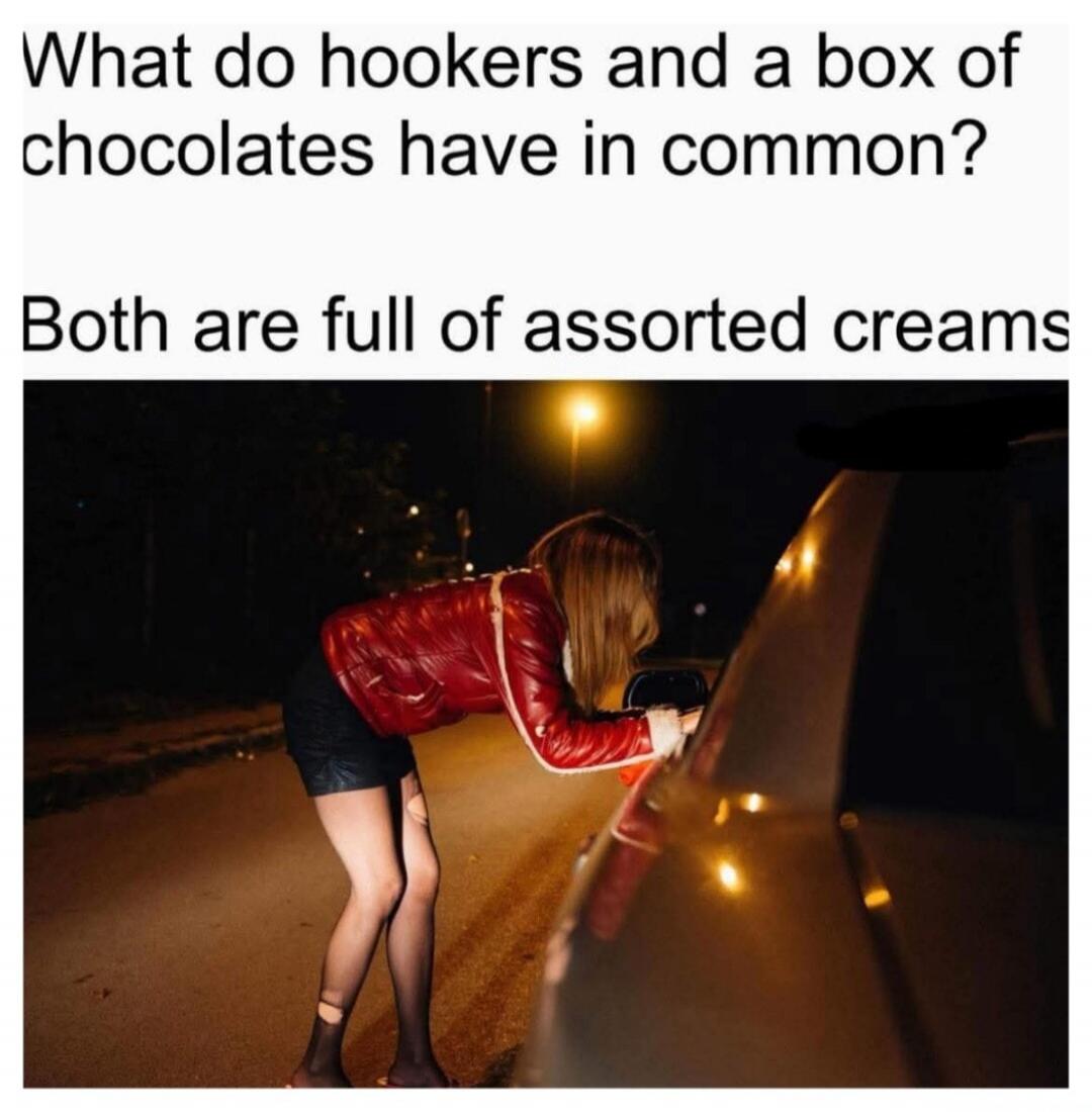 What do hookers and a box of chocolates have in common? Both are full of assorted creams