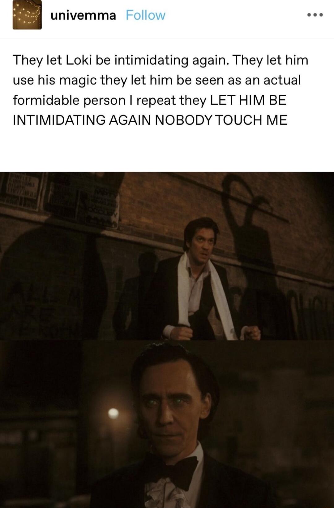 univemma Follov They let Loki be intimidating again They let him use his magic they let him be seen as an actual formidable person repeat they LET HIM BE INTIMIDATING AGAIN NOBODY TOUCH ME