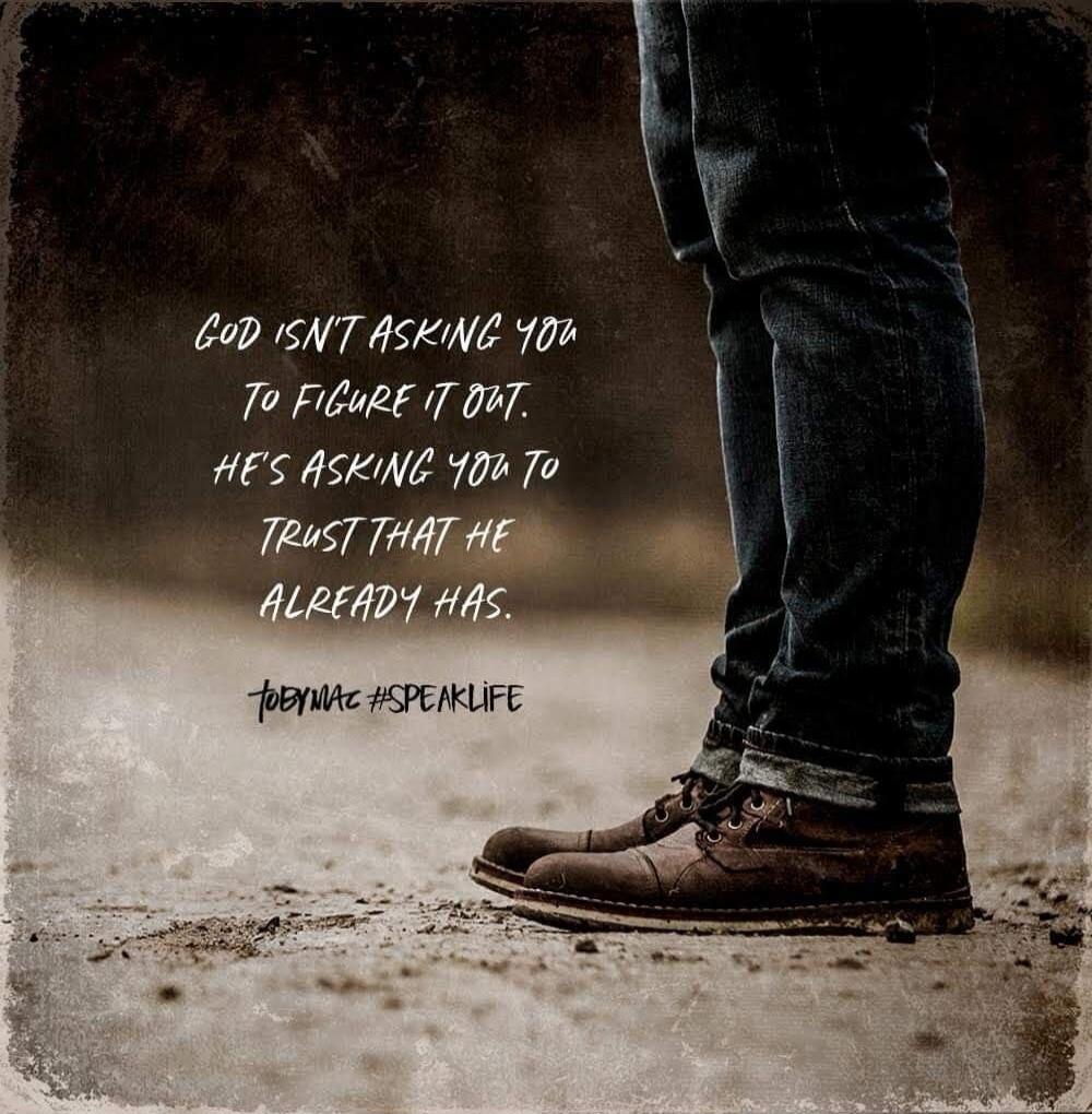 GOD ISN'T ASKING YOU TO FIGURE IT OUT. HE'S ASKING YOU TO TRUST THAT HE ALREADY HAS.