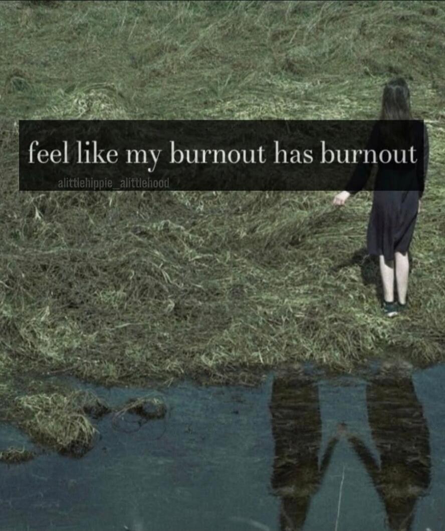 feel like my burnout has burnout alittlehippie alittlehood