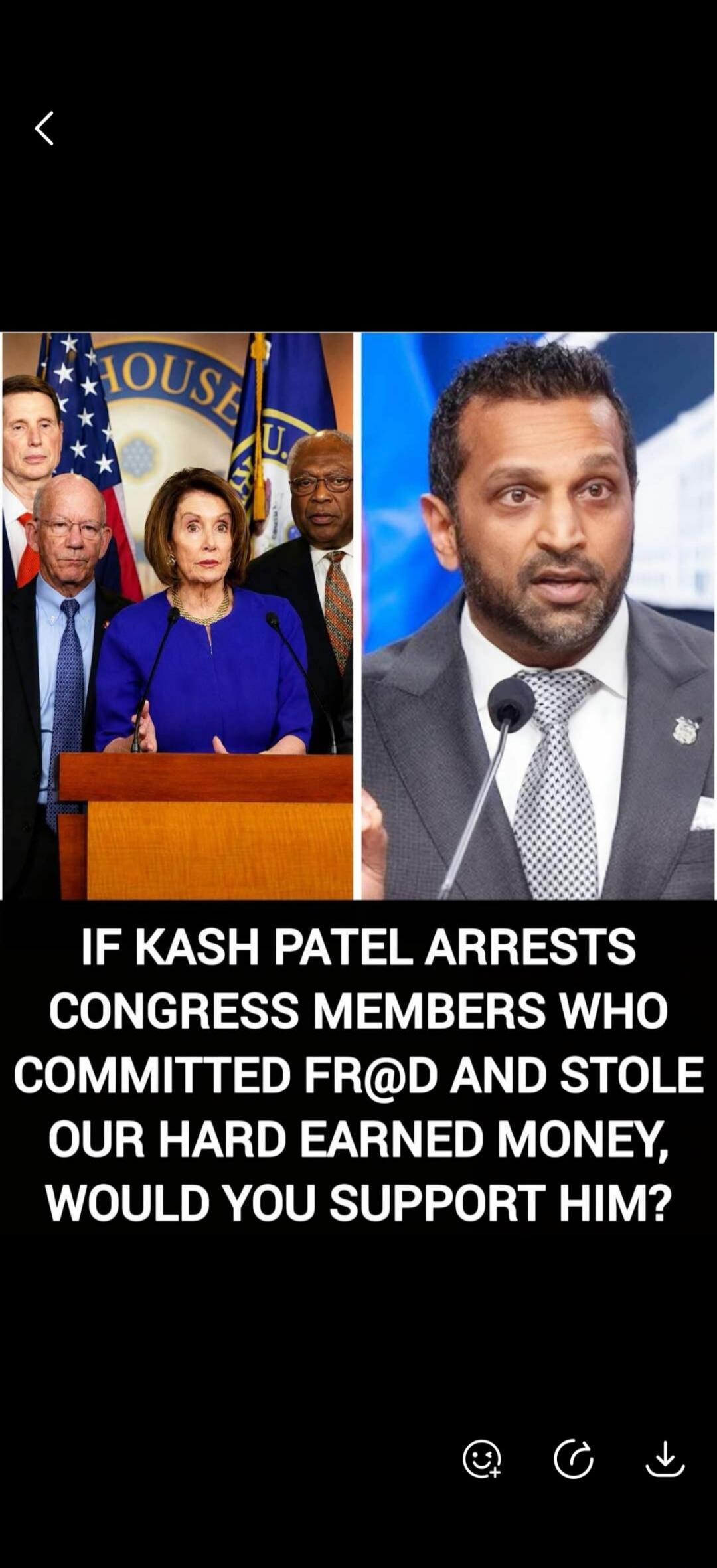 IF KASH PATEL ARRESTS CONGRESS MEMBERS WHO COMMITTED FR@D AND STOLE OUR HARD EARNED MONEY, WOULD YOU SUPPORT HIM?