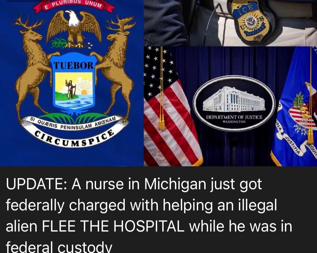 UPDATE: A nurse in Michigan just got federally charged with helping an illegal alien FLEE THE HOSPITAL while he was in federal custody