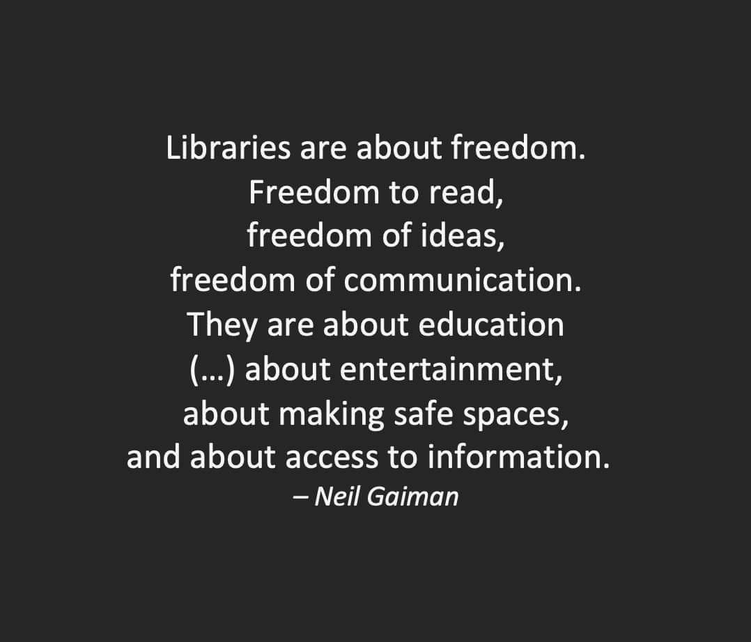 Libraries are about freedom Freedom to read freedom of ideas freedom of communication They are about education about entertainment about making safe spaces and about access to information Neil Gaiman