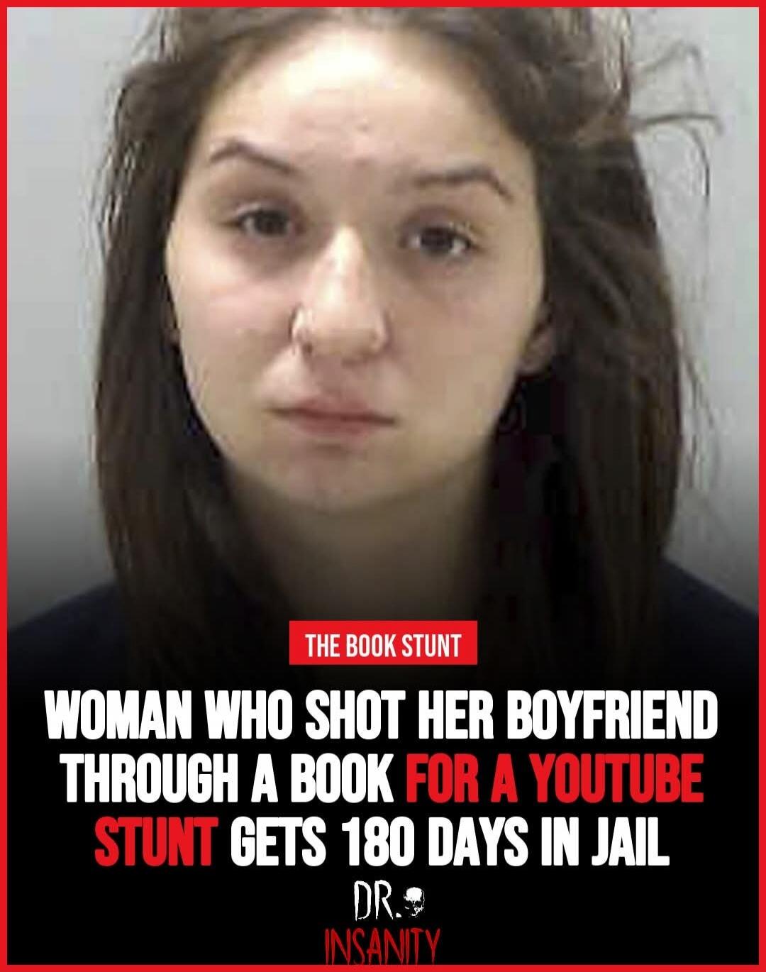 THE BOOK STUNT WOMAN WHO SHOT HER BOYFRIEND THROUGH A BOOK FOR A YOUTUBE STUNT GETS 180 DAYS IN JAIL DR. INSANITY