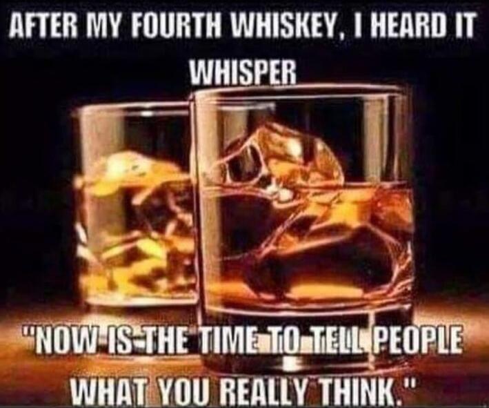 AFTER MY FOURTH WHISKEY, I HEARD IT WHISPER 