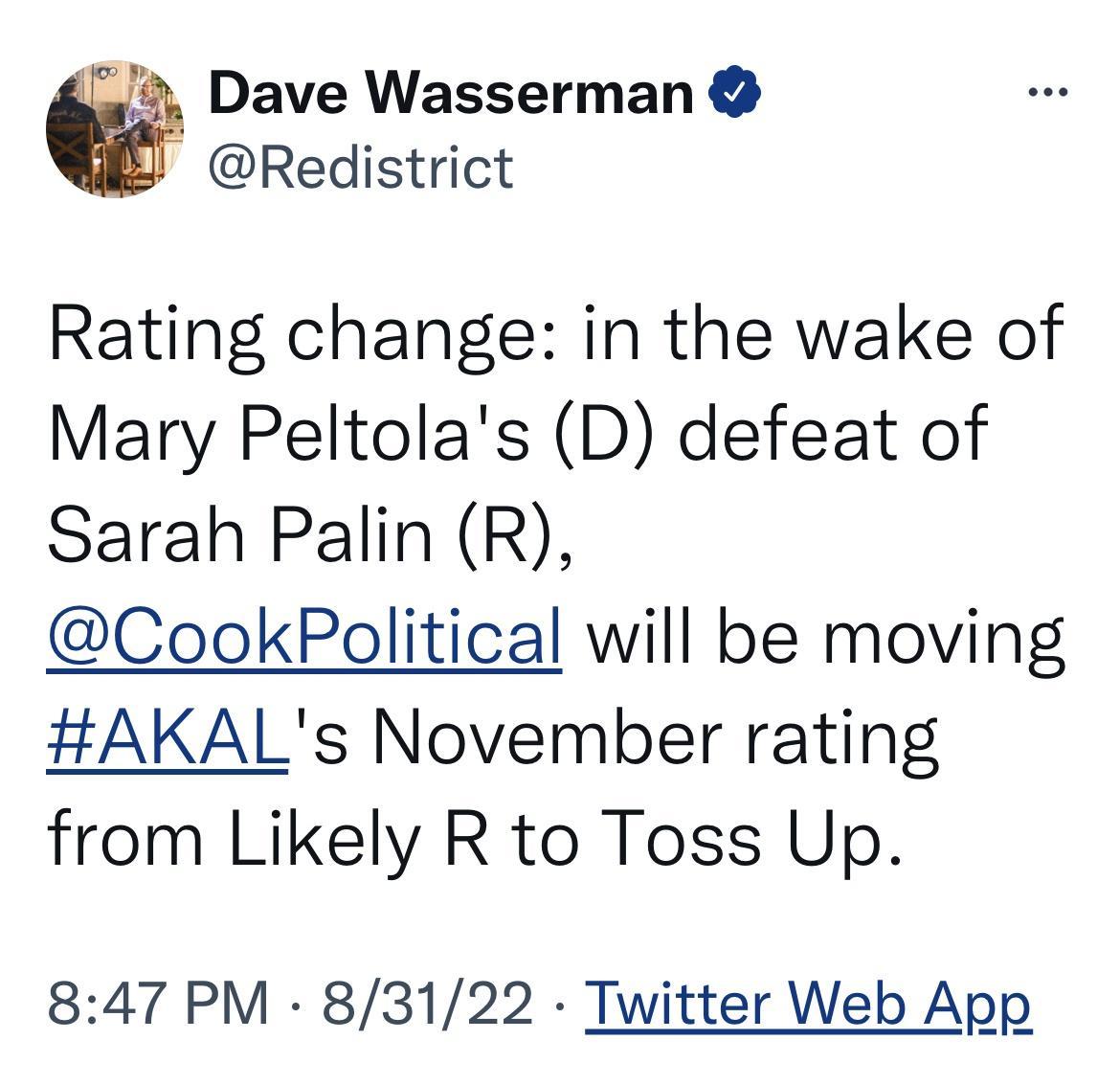Dave Wasserman Redistrict Rating change in the wake of Mary Peltolas D defeat of Sarah Palin R CookPolitical will be moving AKALs November rating from Likely R to Toss Up 847 PM 83122 Twitter Web App