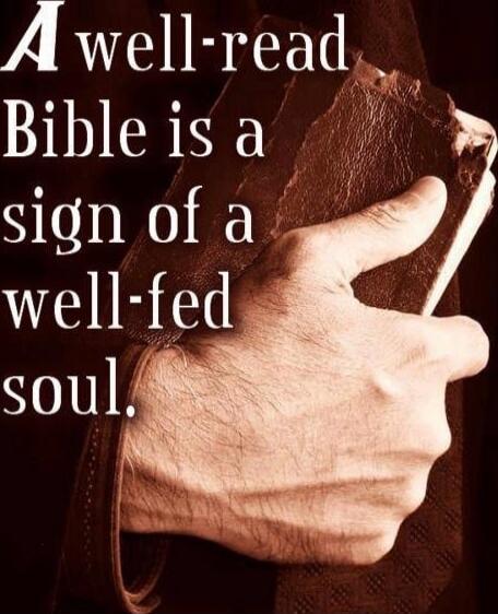 A well-read Bible is a sign of a well-fed soul.