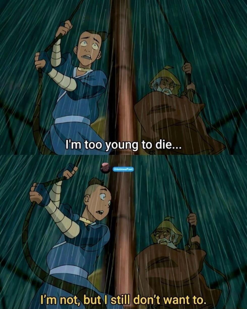 I'm too young to die... I'm not, but I still don't want to.