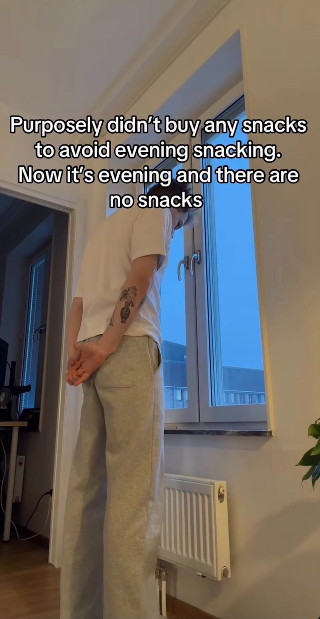 Purposely didn't buy any snacks to avoid evening snacking. Now it's evening and there are no snacks