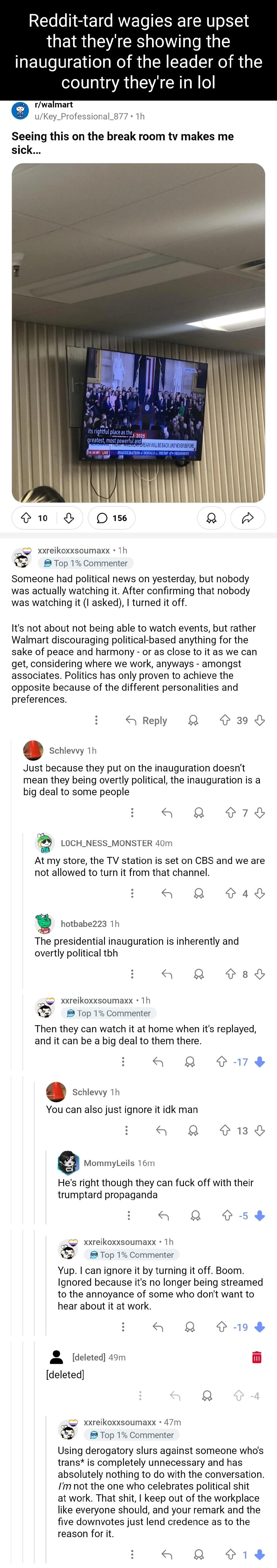 Reddit tard wagies are upset that theyre showing the inauguration of the leader of the country theyre in lol rwalmart uKey_Professional 877 Th Seeing this on the break room tv makes me sicl xxreikoxxsoumaxx 1h Top 1 Commenter Someone had political news on yesterday but nobody was actually watching it After confirming that nobody was watching it 1 asked turned it off Its not about not being able to