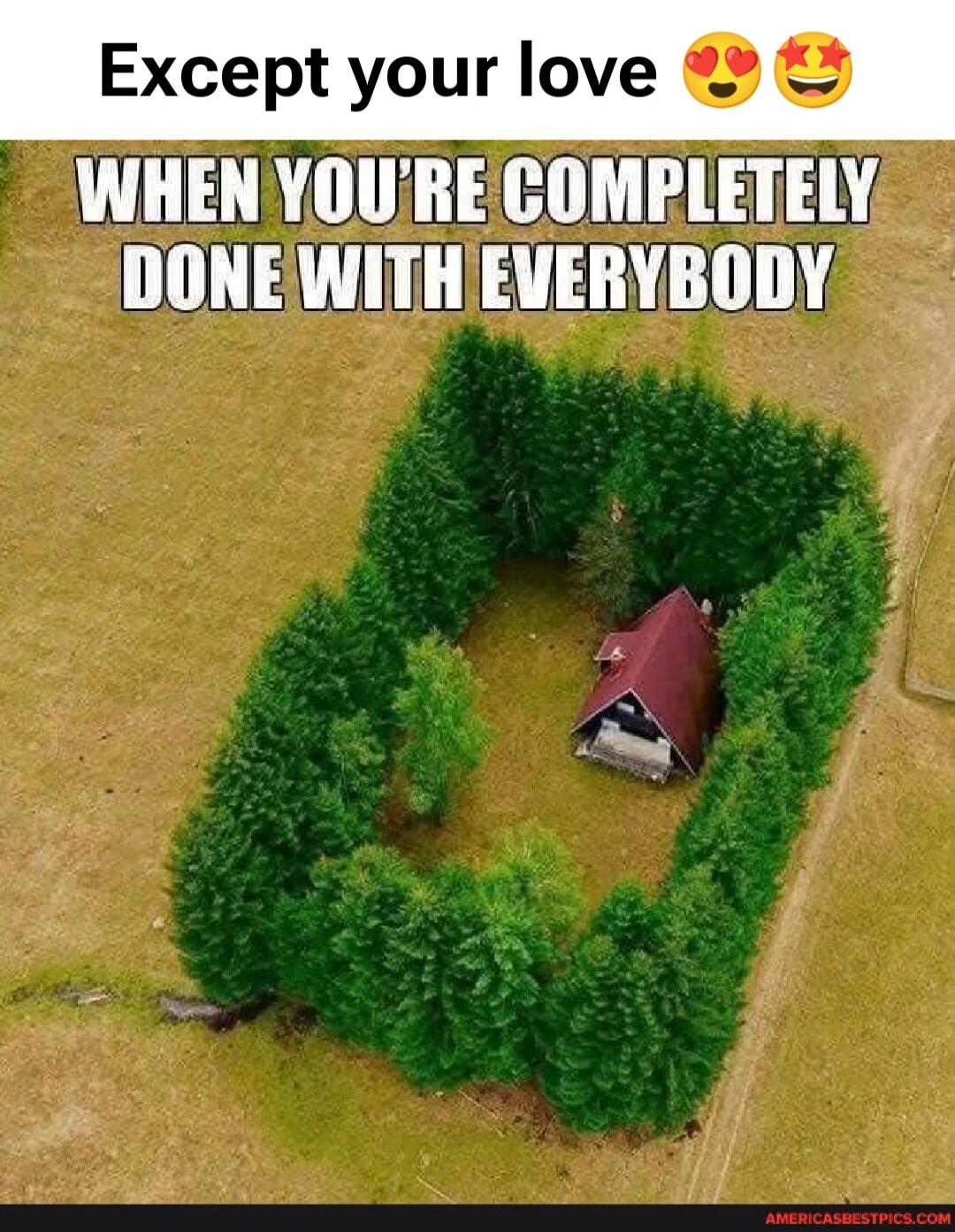 Except your love 😍🤩 WHEN YOU'RE COMPLETELY DONE WITH EVERYBODY