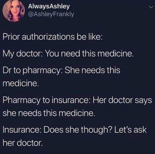 AlwaysAshley v AshleyFrankly Prior authorizations be like My doctor You need this medicine Dr to pharmacy She needs this medicine Pharmacy to insurance Her doctor says she needs this medicine Insurance Does she though Lets ask iEigelcleeld