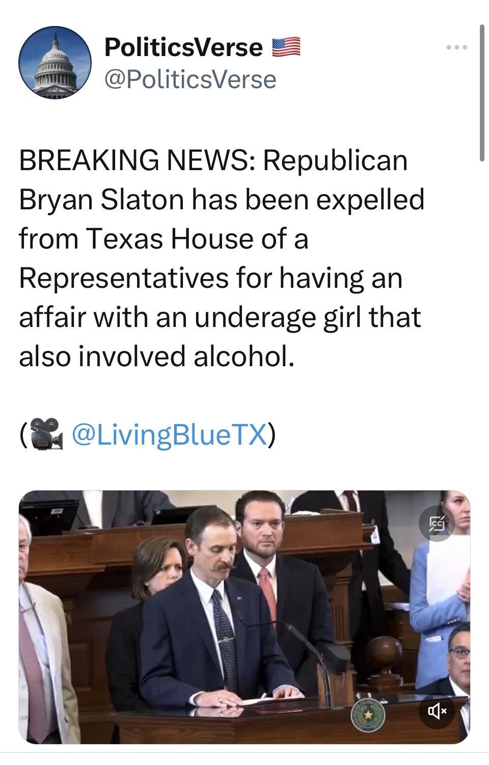 PoliticsVerse PoliticsVerse BREAKING NEWS Republican Bryan Slaton has been expelled from Texas House of a Representatives for having an affair with an underage girl that also involved alcohol