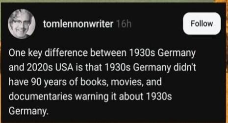 One key difference between 1930s Germany and 2020s USA is that 1930s Germany didn't have 90 years of books, movies, and documentaries warning it about 1930s Germany.