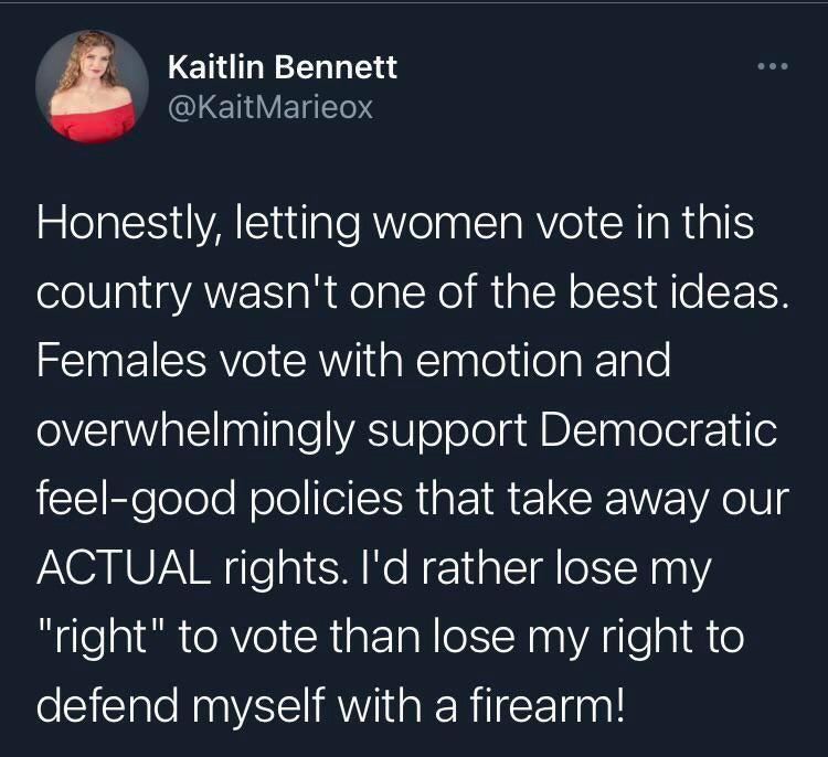 Kaitlin Bennett LEILYETATo mlelaleY 1l uulaTe RV olaplcTa RV o1 RIaRiqS eIV ol gYAVET aR ol lNol RialeN oS l SETSH Females vote with emotion and oVTaWiallInallgle VA O o olelaliBlSTaplolel feel good policies that take away our ACTUAL rights Id rather lose my right to vote than lose my right to defend myself with a firearm