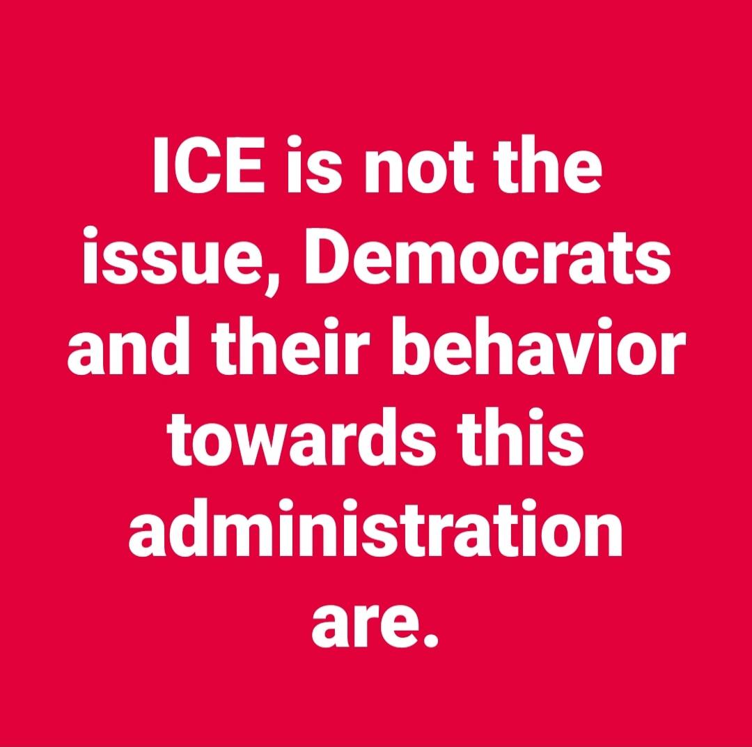 ICE is not the issue, Democrats and their behavior towards this administration are.