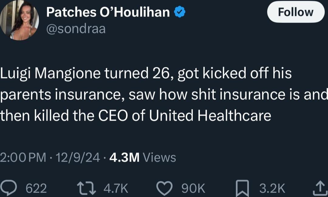 w Patches OHoulihan CENLICE Luigi Mangione turned 26 got kicked off his parents insurance saw how shit insurance is and then killed the CEO of United Healthcare 200PM 12924 43M Vi N 1 47k Q 90K Rl sk O