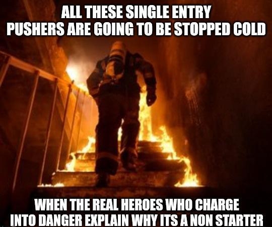 ALL THESE SINGLE ENTRY PUSHERS ARE GOING TO BE STOPPED COLD t V WHEN THE REAL HEROES WHO CHARGE INTO DANGER EXPLAIN WHY ITS A NON STARTER