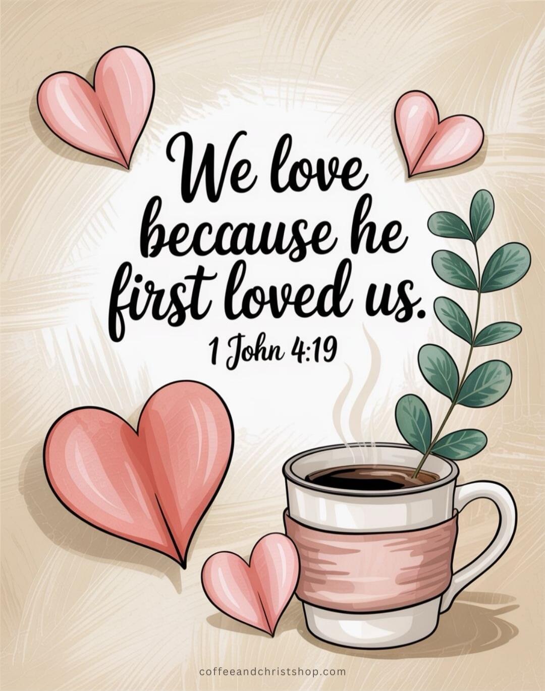 We love because he first loved us. 1 John 4:19 coffeeandchristshop.com