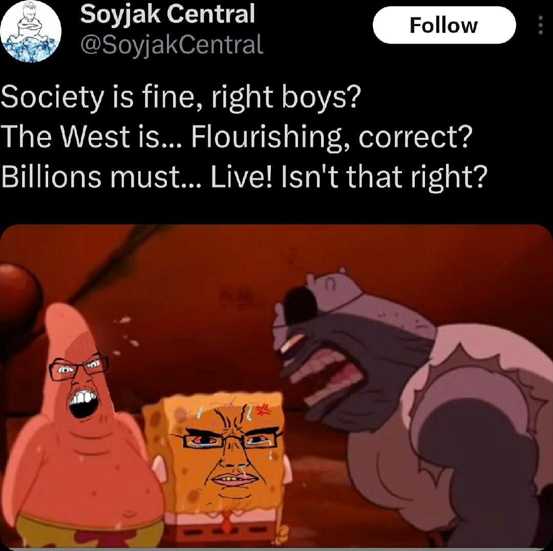 EOYELeh 1 Foll CROYELOEL I Society is fine right boys The West is Flourishing correct Billions must Live Isnt that right