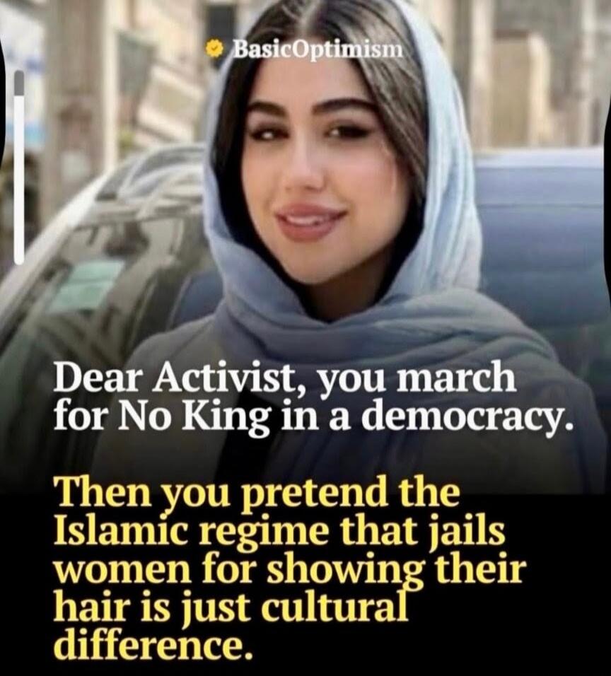 Dear Activist, you march for No King in a democracy. Then you pretend the Islamic regime that jails women for showing their hair is just cultural difference.