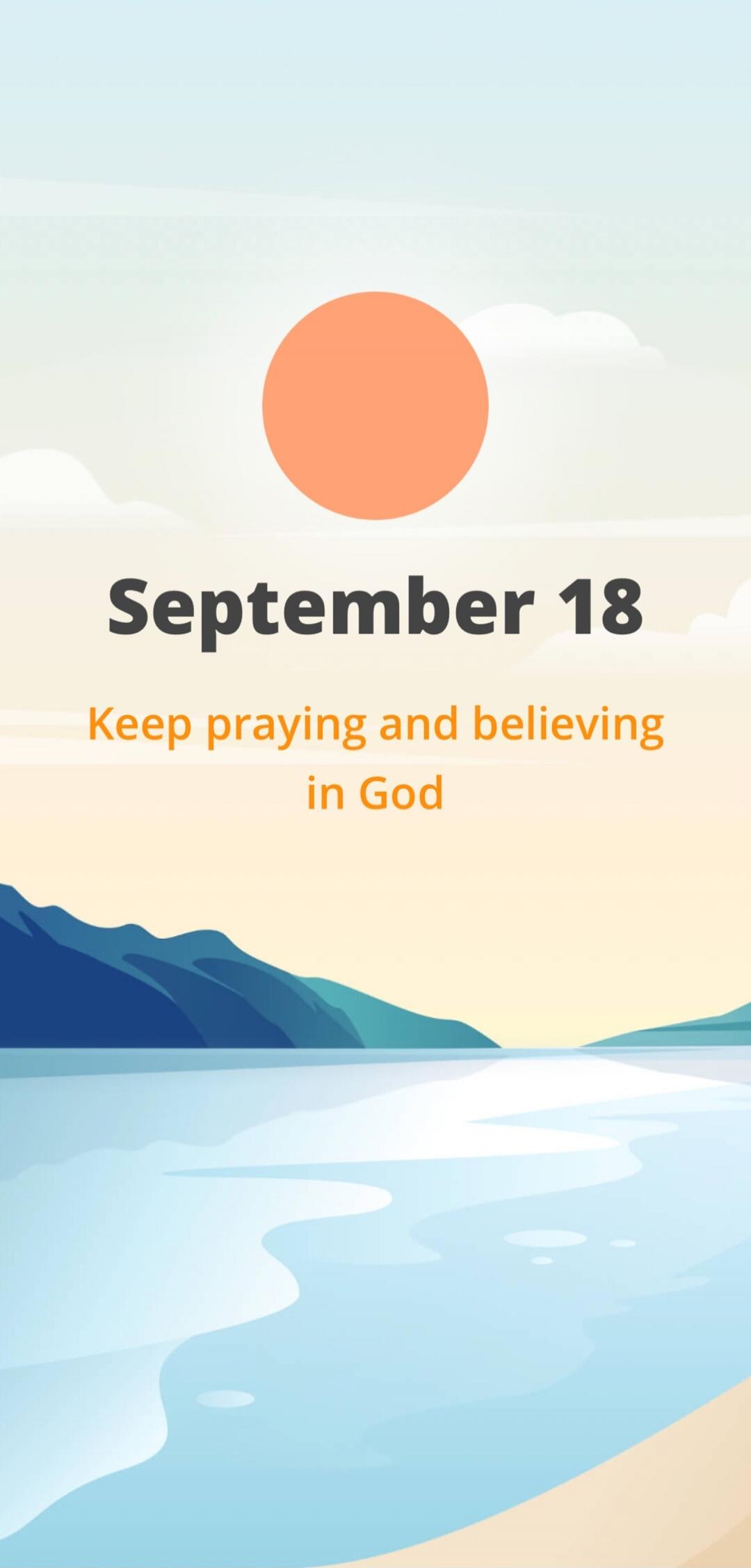 September 18 Keep praying and believing in God