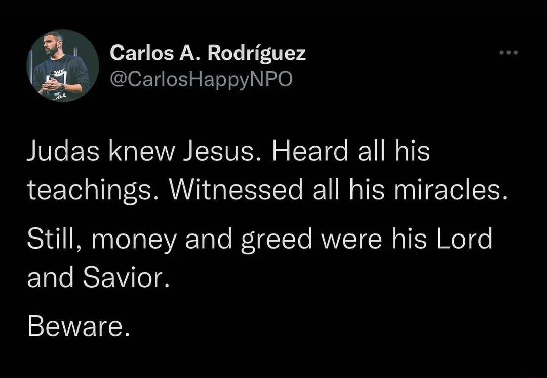 IM 021a 19 W 3 oTe 41 VV SL I0fTg g EYo eV O Judas knew Jesus Heard all his teachings Witnessed all his miracles 141 e g TeTalVA Tale W g1CTo RUVIETEN alER Mol o and Savior Beware