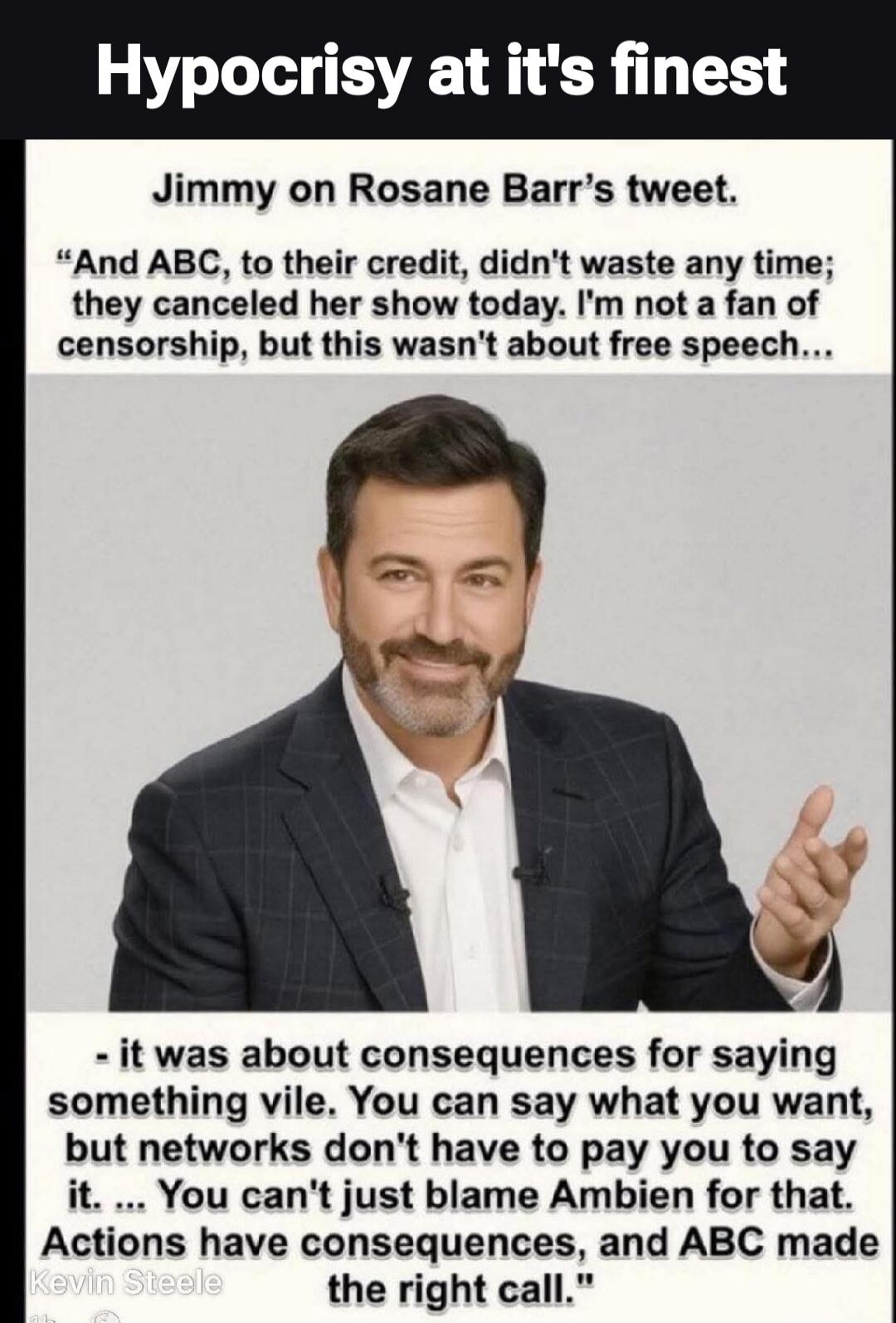 Hypocrisy at it's finest
Jimmy on Rosanne Barr's tweet.
“And ABC, to their credit, didn't waste any time; they canceled her show today, I'm not a fan of censorship, but this wasn't about free speech... 
- it was about consequences for saying something vile. You can say what you want, but networks don't have to pay you to say it... You can't just bl