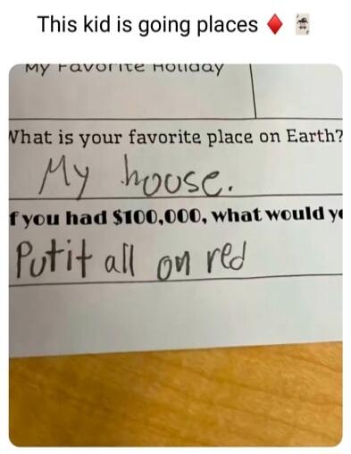 This kid is going places My Favorite nouaay Vhat is your favorite place on Earth Ay hooee fyou had 100000 what would y Puf all ou rtd