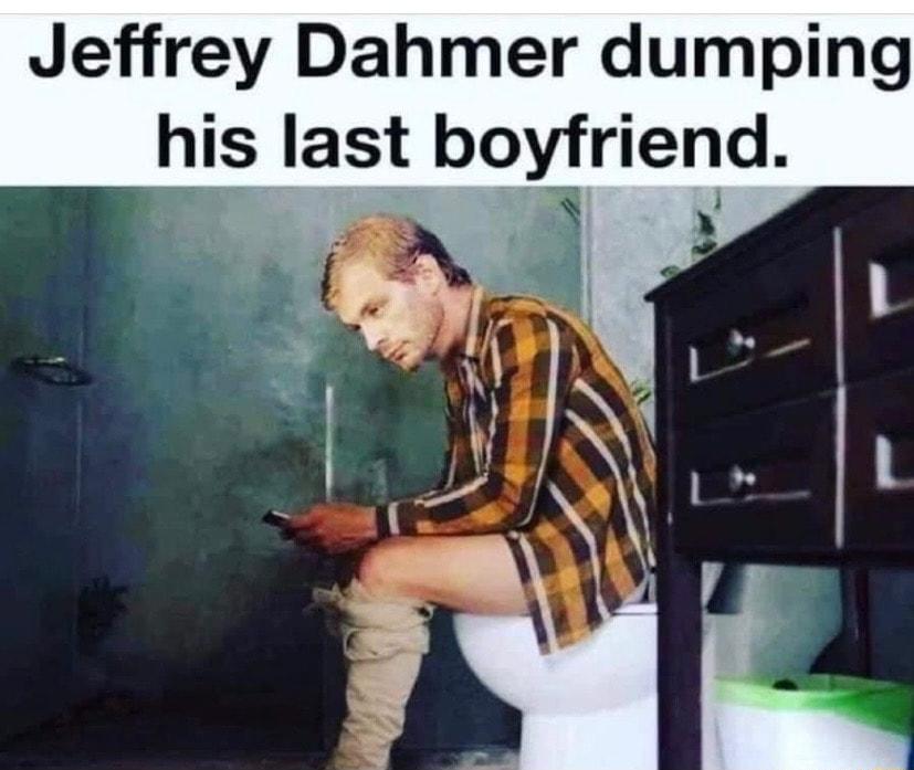 Jeffrey Dahmer dumping his last boyfriend