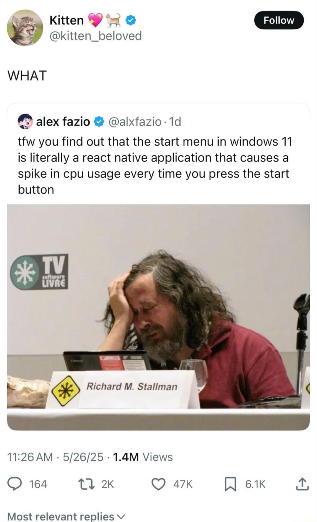 WHAT. tfw you find out that the start menu in windows 11 is literally a react native application that causes a spike in cpu usage every time you press the start button. Richard M. Stallman.