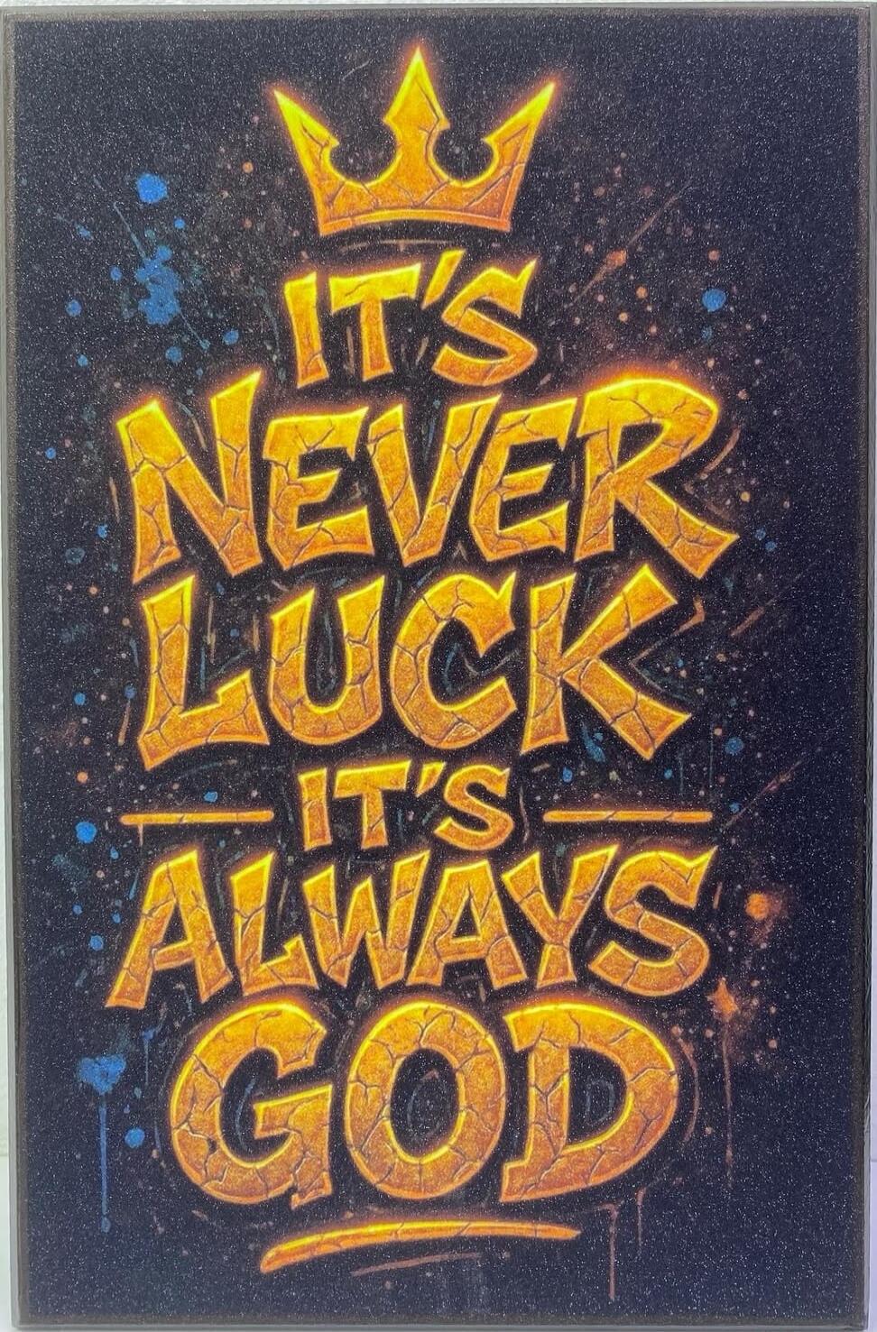IT'S NEVER LUCK IT'S ALWAYS GOD