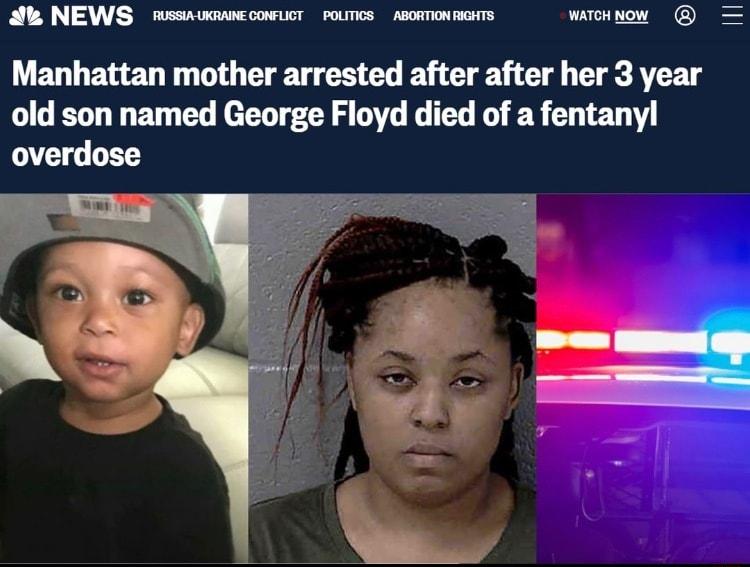 A NEWS s e cowuict poumcs ASORTon soTs wacHnow Manhattan mother arrested after after her 3 year old son named George Floyd died of a fentanyl overdose