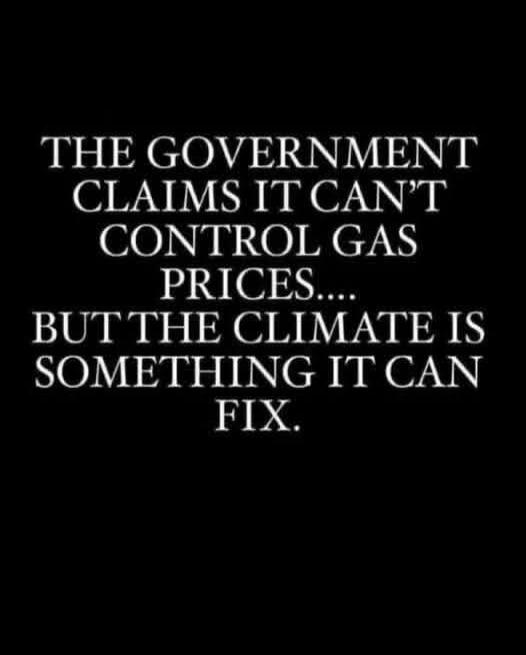 THE GOVERNMENT CLAIMS IT CAN'T CONTROL GAS PRICES.... BUT THE CLIMATE IS SOMETHING IT CAN FIX.