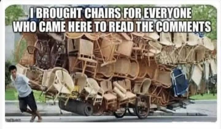 I BROUGHT CHAIRS FOR EVERYONE WHO CAME HERE TO READ THE COMMENTS