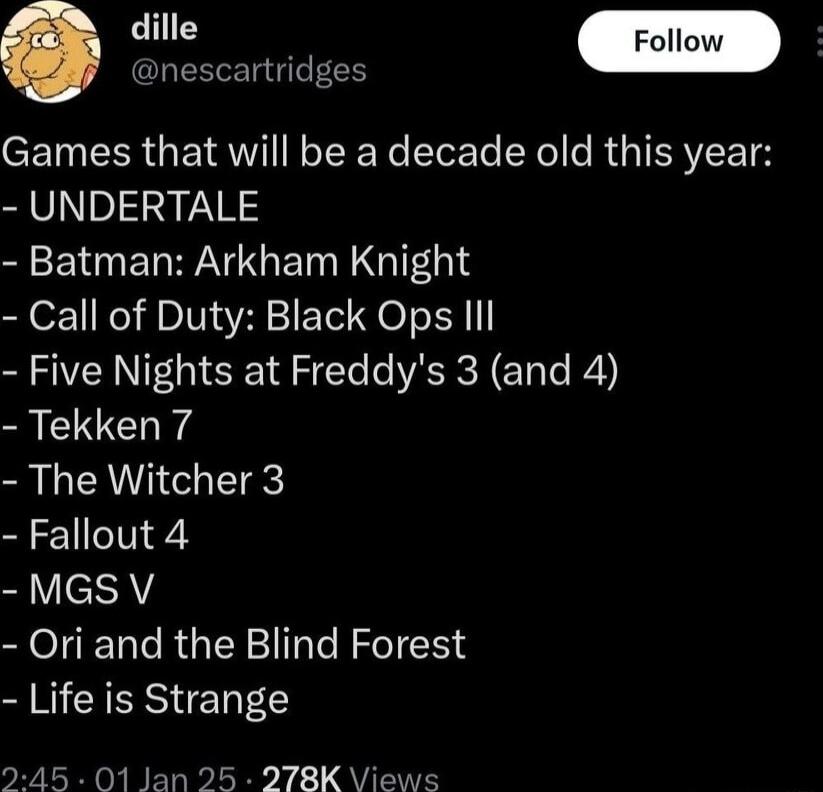 nescartridges Games that will be a decade old this year UNDERTALE Batman Arkham Knight Call of Duty Black Ops Il Five Nights at Freddys 3 and 4 Tekken 7 The Witcher 3 Fallout 4 MGSV Ori and the Blind Forest Life is Strange 245 01 Jan 25 278K Views