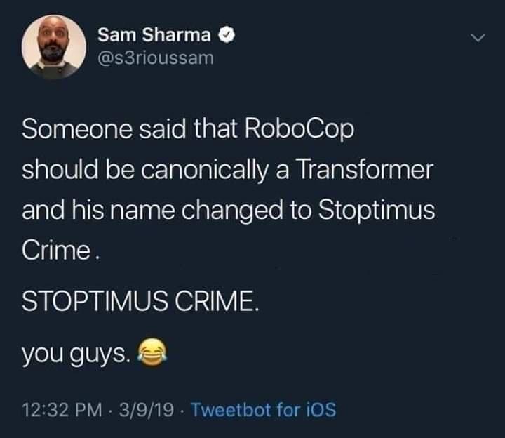 EEEIELER s3rioussam Someone said that RoboCop should be canonically a Transformer and his name changed to Stoptimus Crime STOPTIMUS CRIME you guys 1232 PM 3919 Tweetbot for iOS