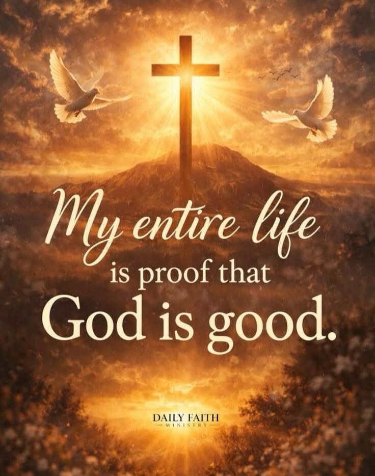 My entire life is proof that God is good. DAILY FAITH MINISTRY
