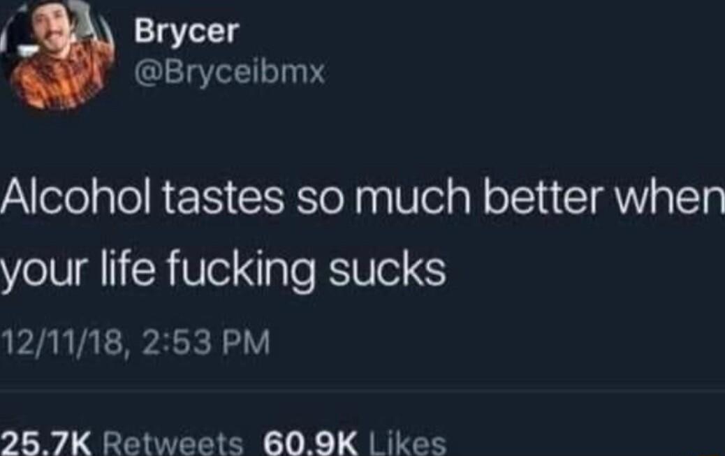 Brycer Bryceibmx Alcohol tastes so much better when VeV I CRVeNale JSUel 121118 2563 PM 28 7K Retweets 809K ikes