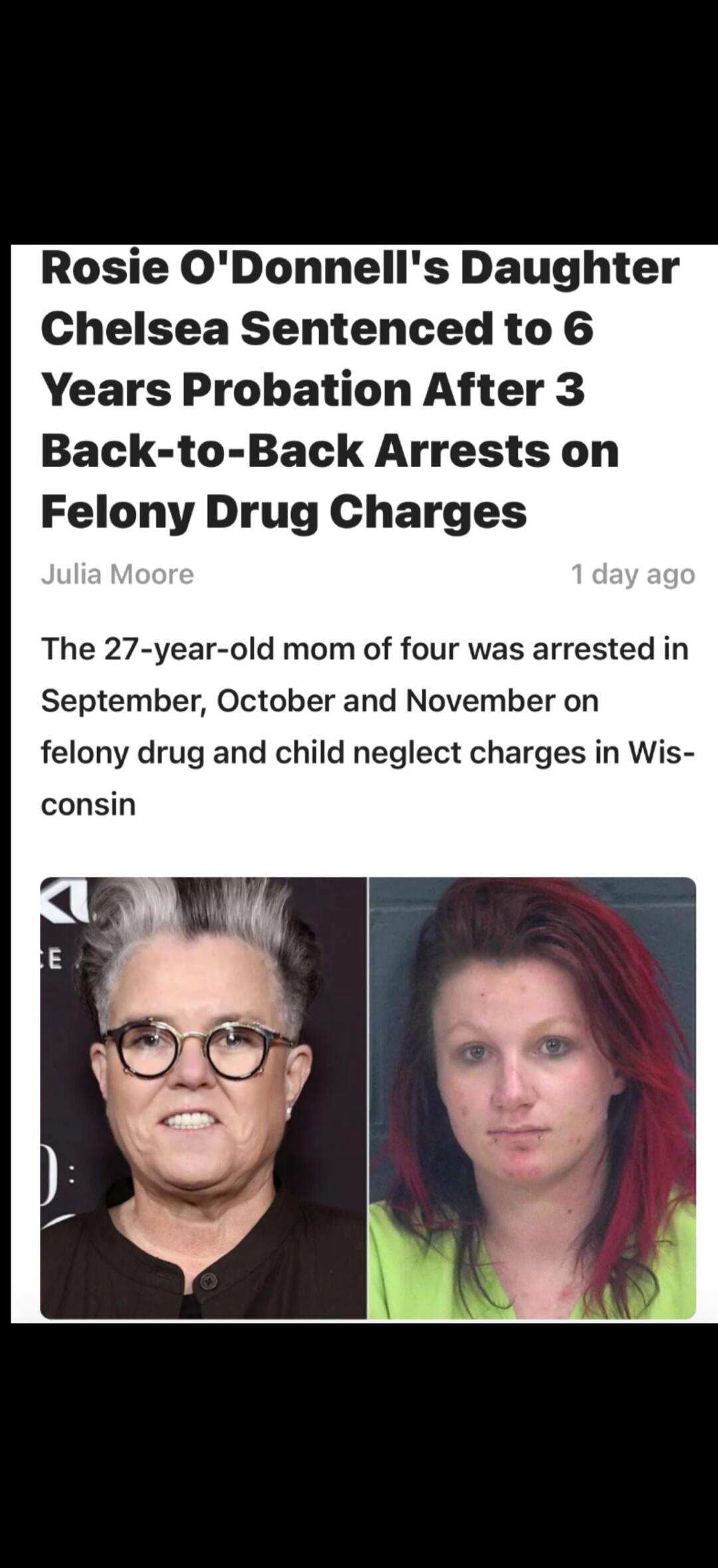 Rosie O'Donnell's Daughter Chelsea Sentenced to 6 Years Probation After 3 Back-to-Back Arrests on Felony Drug Charges. The 27-year-old mom of four was arrested in September, October and November on felony drug and child neglect charges in Wisconsin.