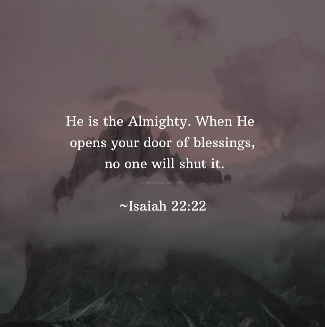 He is the Almighty. When He opens your door of blessings, no one will shut it. ~Isaiah 22:22