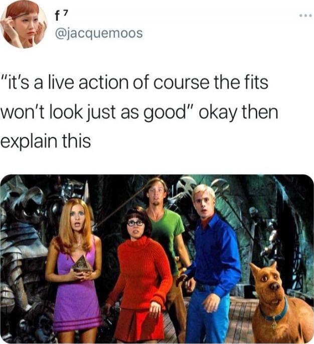 it's a live action of course the fits won't look just as good