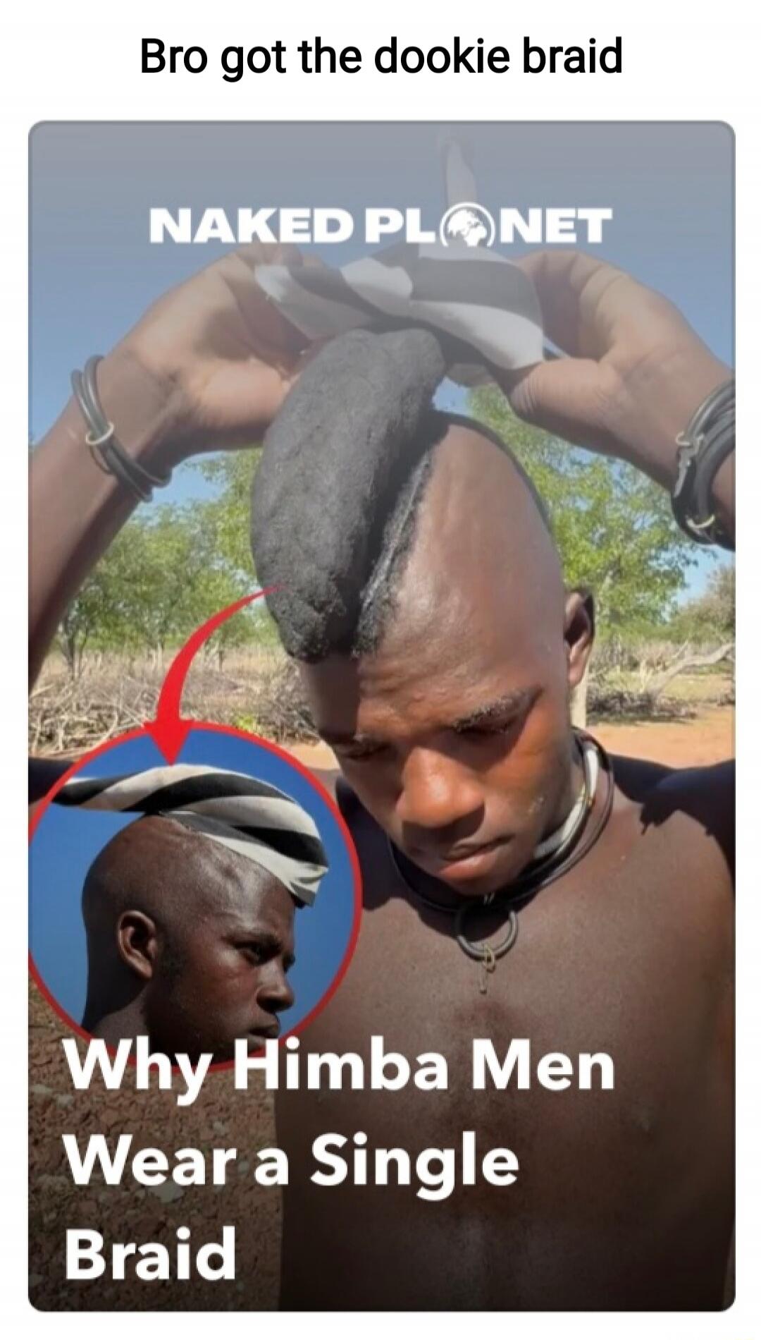 Bro got the dookie braid NAKED PLANET Why Himba Men Wear a Single Braid