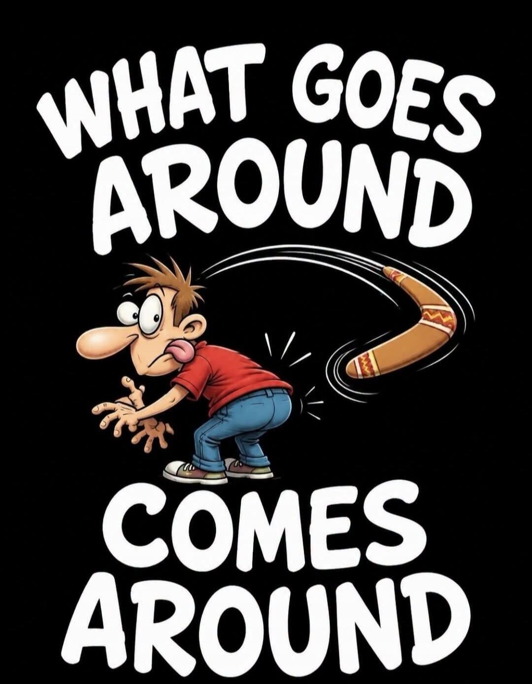 WHAT GOES AROUND COMES AROUND