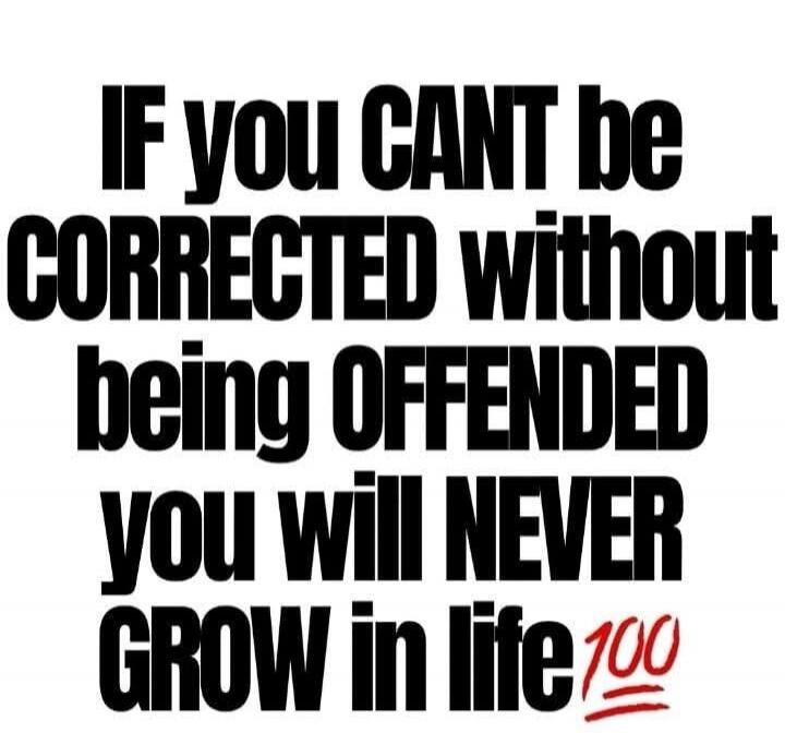 IF you CANT be CORRECTED without being OFFENDED you will NEVER GROW in life 💯