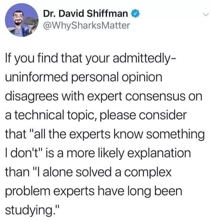 Dr David Shiffman WhySharksMatter If you find that your admittedly uninformed personal opinion disagrees with expert consensus on a technical topic please consider that all the experts know something dont is a more likely explanation than l alone solved a complex problem experts have long been studying