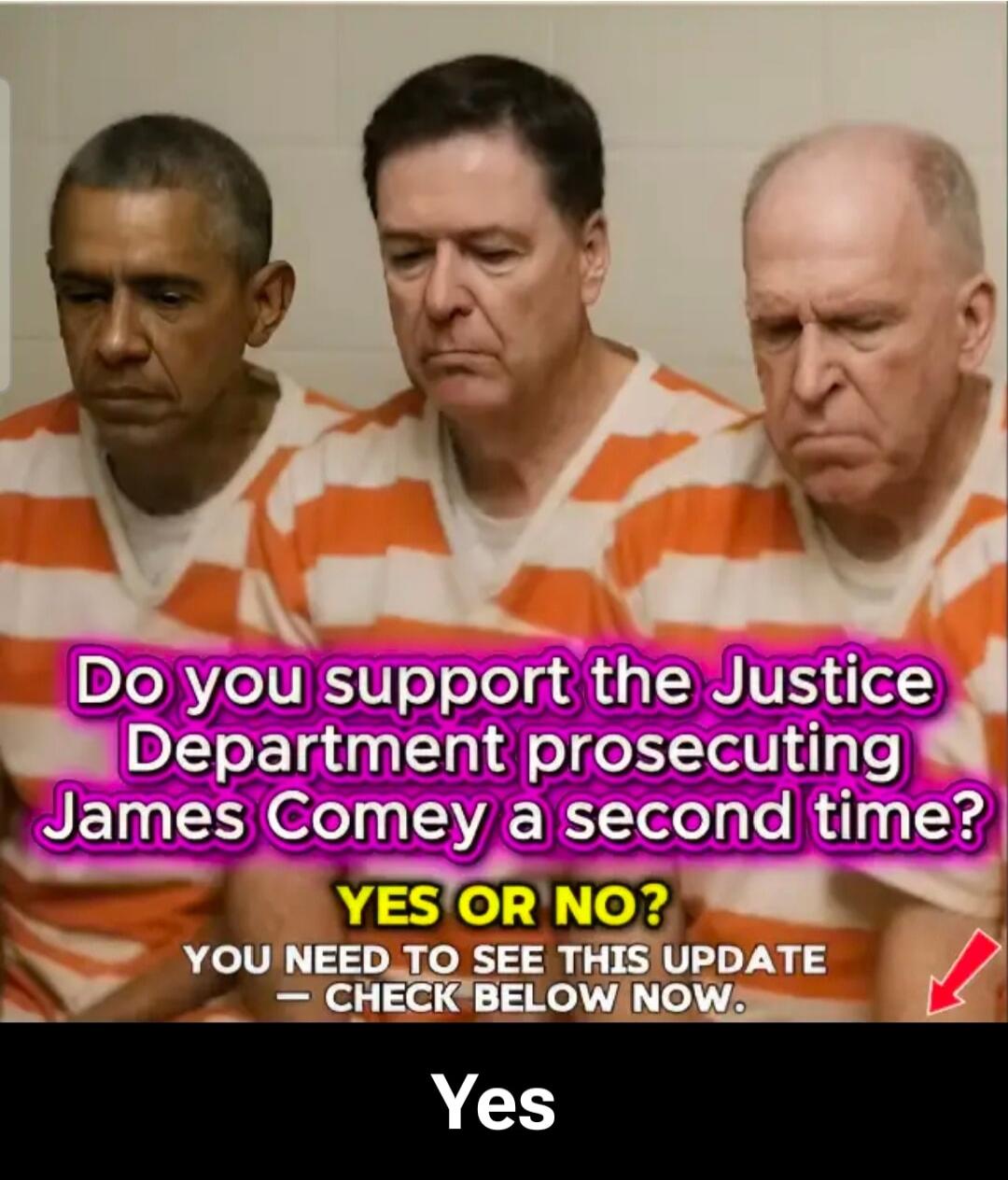 Do you support the Justice Department prosecuting James Comey a second time? YES OR NO? YOU NEED TO SEE THIS UPDATE - CHECK BELOW NOW. Yes