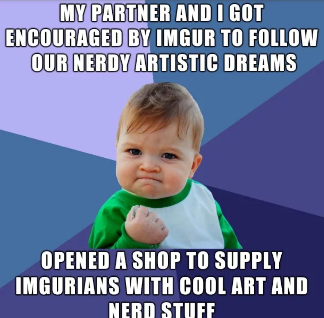 IMYPARTNER AND GOT O AL RO O L7 USRS OPENED A SHOP TO SUPPLY IMGURIANS WITH COOL ART AND NERD STUFF