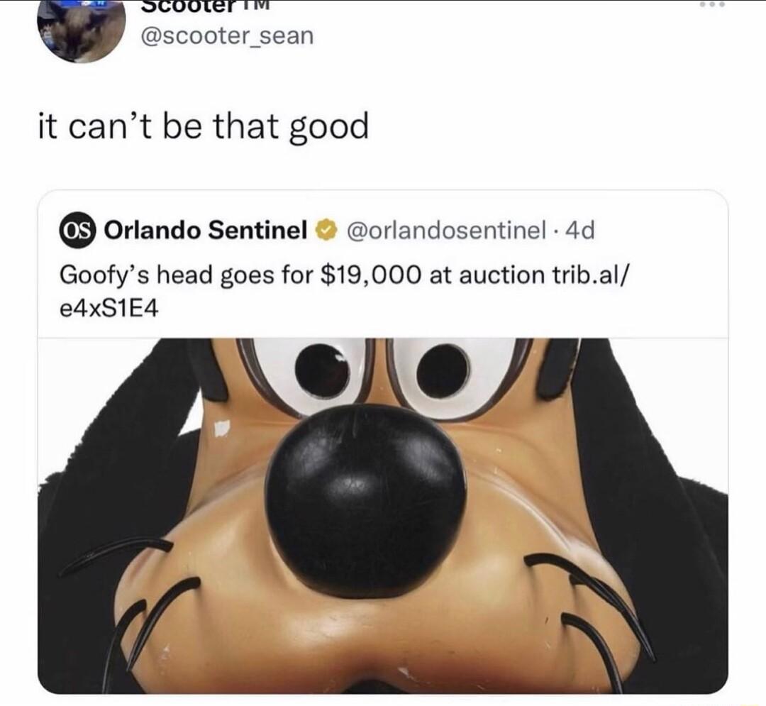 R e scooter_sean it cant be that good Orlando Sentinel orlandosentin 4d Goofys head goes for 19000 at auction tribal e4xSIE4