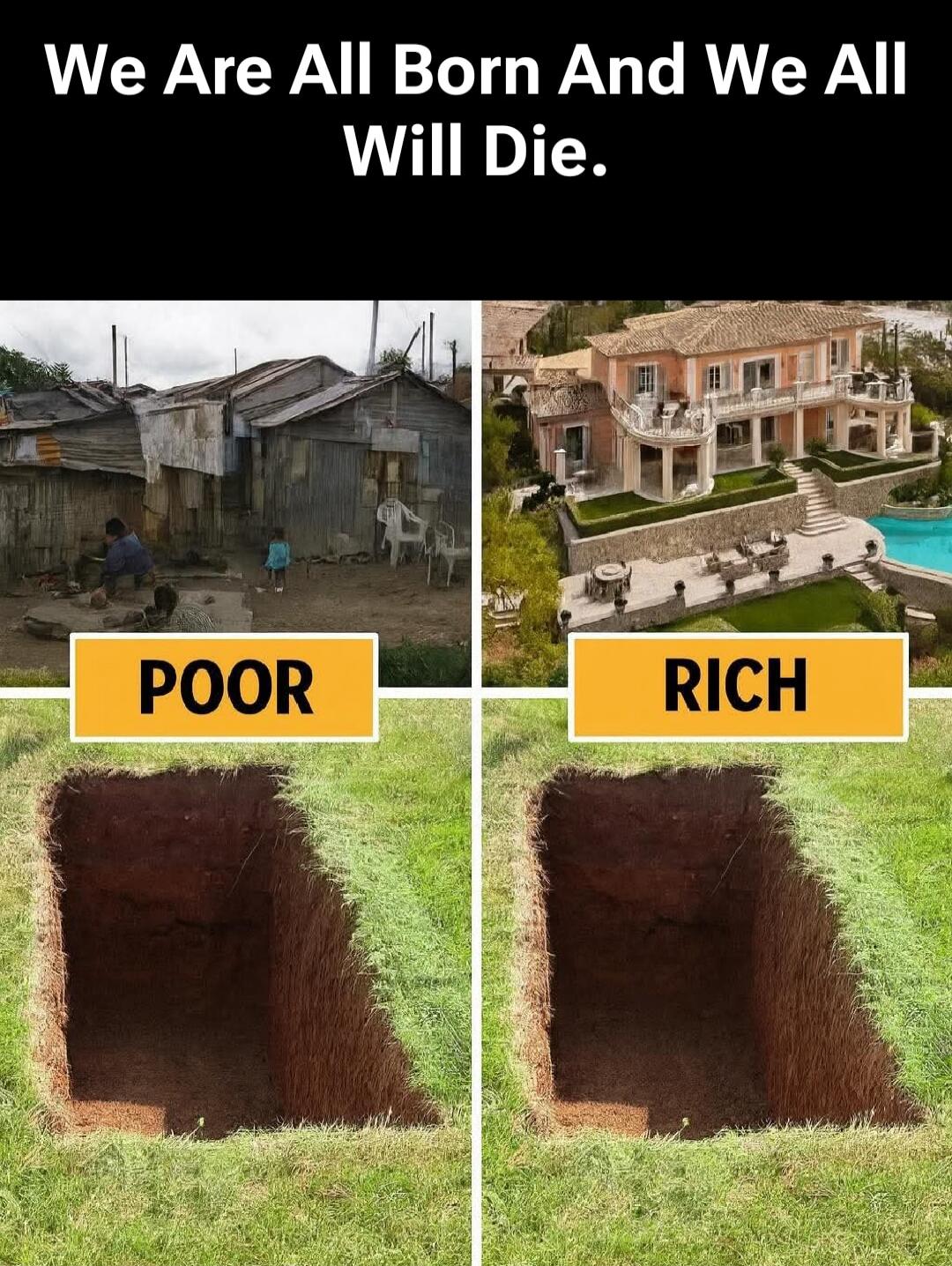 We Are All Born And We All Will Die. POOR vs RICH